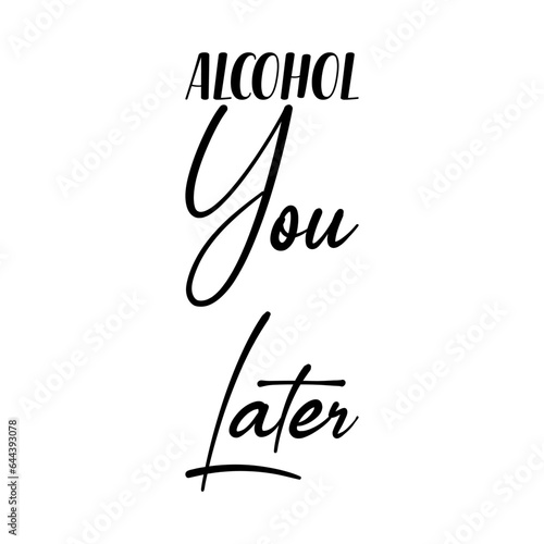 alcohol you later black letters quote