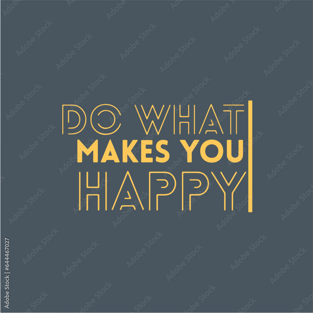 Do what makes you happy. Motivational quotes for tshirt,  poster,  print. Inspirational Quotes