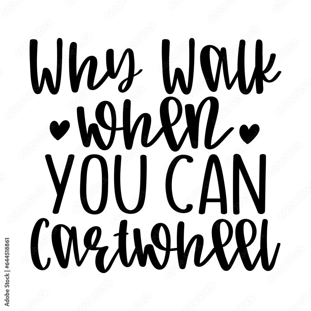 Why Walk when You Can Cartwheel Why Walk when You Can Cartwheel