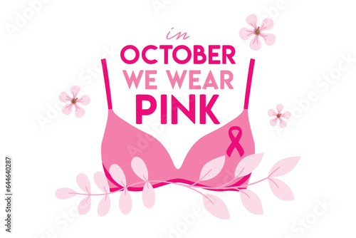 Breast Cancer Awareness Month. In October We wear pink phrase. Pink bra with flowers and pink ribbon. Cancer prevention and women health care support illustration