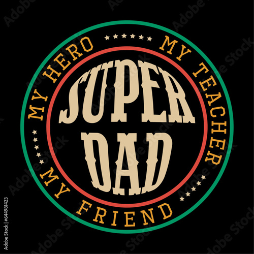 My hero, my teacher, my friend, Super Dad - Father's Day design T-shirt design. black background Happy Father Day Concept,