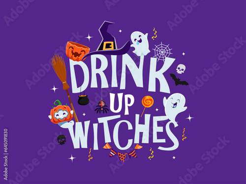 Halloween holiday quote drink up witches with ghosts and pumpkin vector characters. Cartoon text with witch hat, broomstick and cauldron, bat, skulls, spider, trick or treat candies and confetti