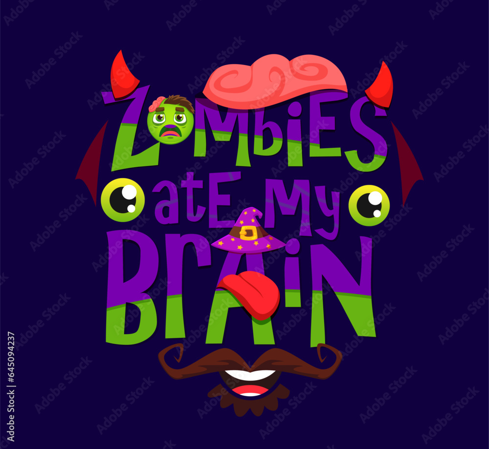 Zombie ate my brain Halloween quote, vector horror holiday typography. Funny type with cartoon scary monsters letters characters. Spooky zombie or devil with witch hat, demon horns and brain