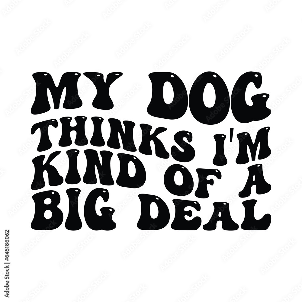 The Dog Thinks I'm kind of a Big deal, Dog SVG, Wave Design The Dog Thinks I'm kind of a Big deal, Dog SVG, Wave Design