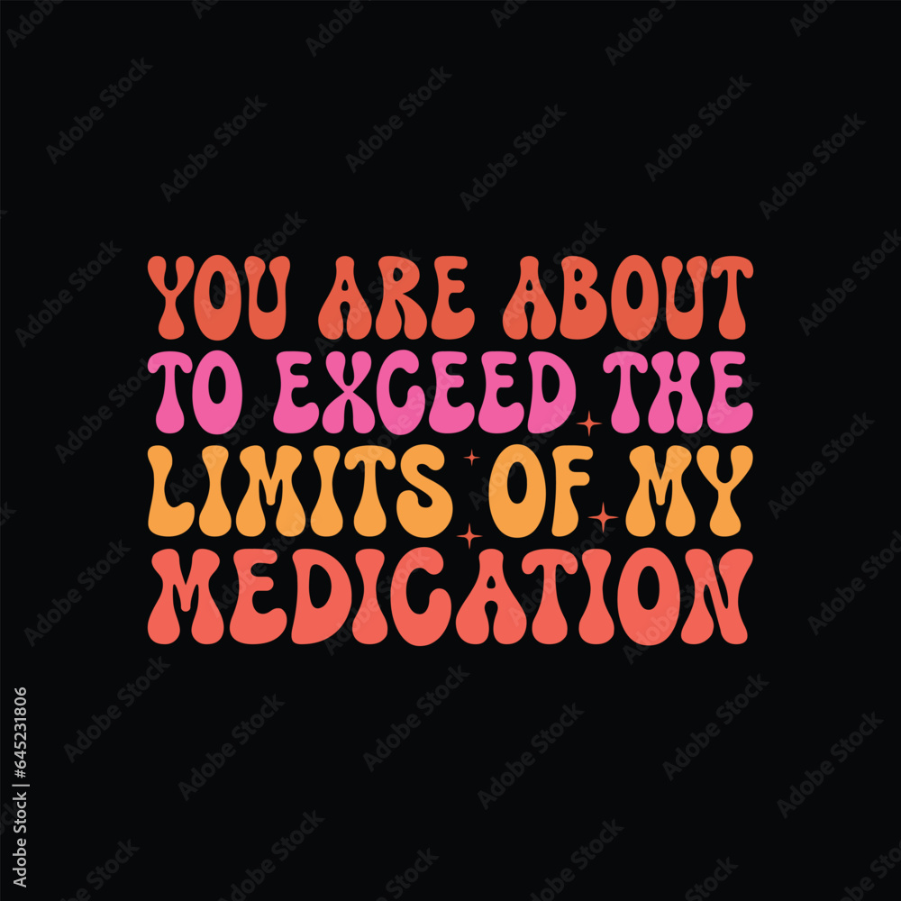 You Are About to Exceed the Limits of My Medication