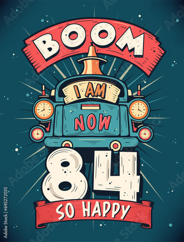 Boom I Am Now 84  So Happy - 84th birthday Gift T-Shirt Design Vector. Retro Vintage 84 Years Birthday Celebration Poster Design.