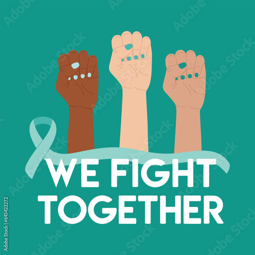 Ovarian and Cervical Cancer Awareness Month illustration. Teal cancer ribbon on raised diverse fists. We fight together phrase. Cancer prevention and women health care illustration