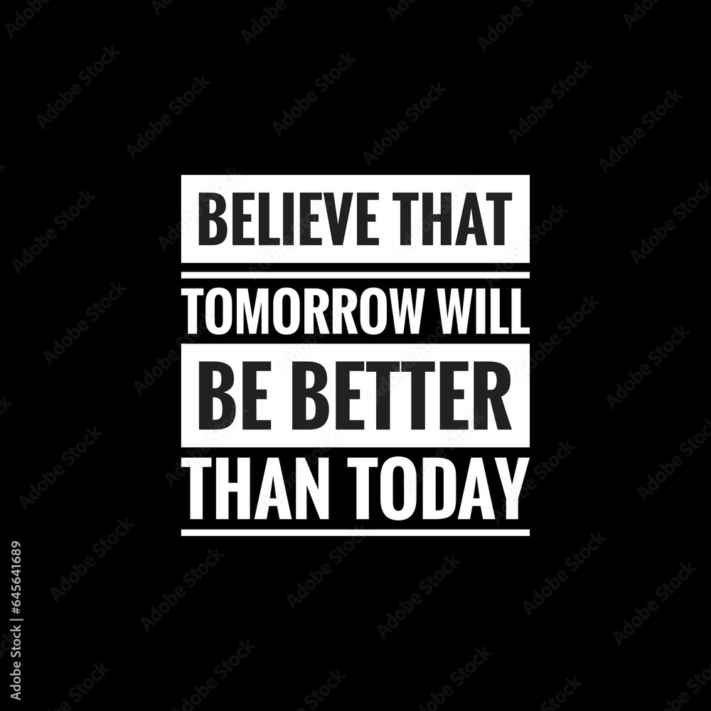 believe that tomorrow will be better than today simple typography with black background