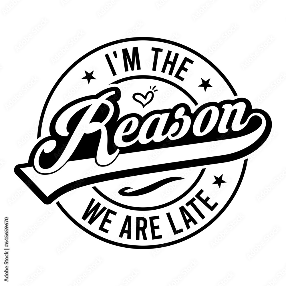 I'm The Reason We Are Late Svg