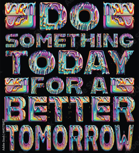 T-shirt design. Do something today for a better tomorrow. Vector file design. Holographic color.