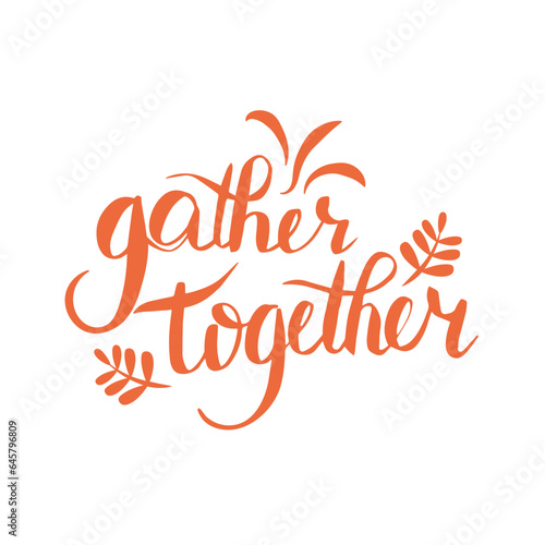Hand drawn gather together typography poster.Celebration text for Thanksgiving on white background for postcard  icon  logo. Thanksgiving vector trendy style calligraphy