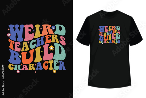 Groovy Funny Teacher Sayings Weird Teachers Build Character T-Shirt
