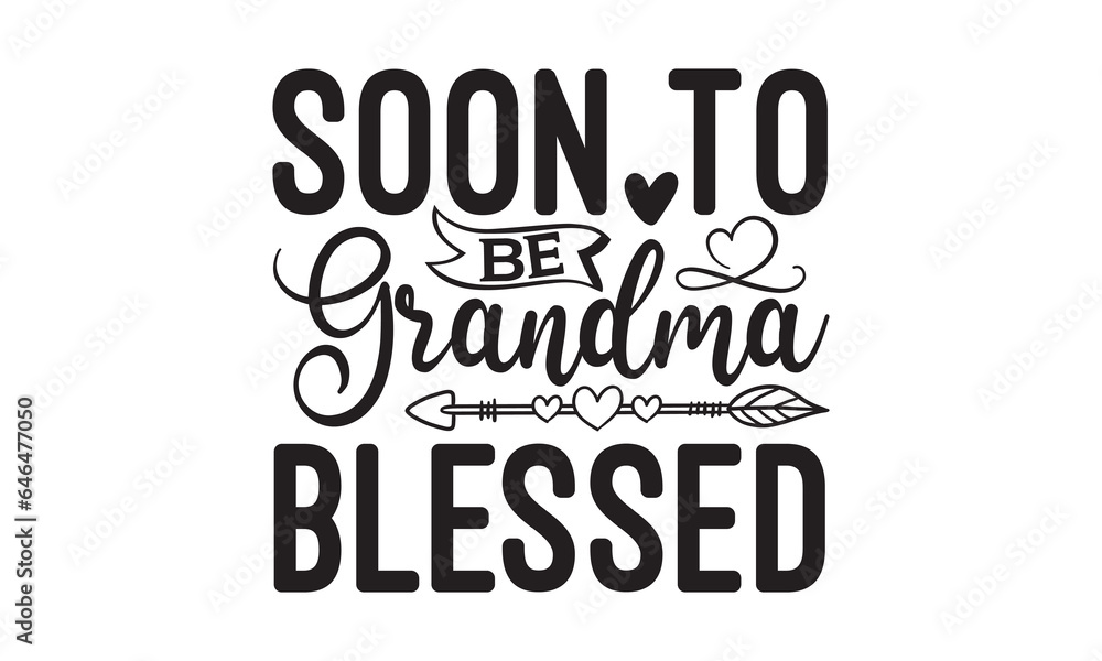 Soon To Be Grandma Blessed - Grandma T-shirt design, Vector typography for posters, stickers, Cutting Cricut and Silhouette, svg file, banner, card Templet, flyer and mug.