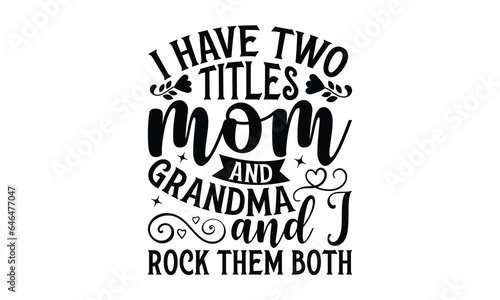 I Have Two Titles Mom And Grandma And I Rock Them Both - Grandma SVG Design, Modern calligraphy, Vector illustration with hand drawn lettering, posters, banners, cards, mugs, Notebooks, white backgrou