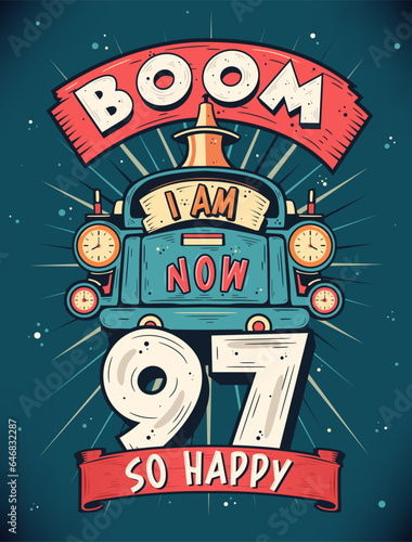 Boom I Am Now 97  So Happy - 97th birthday Gift T-Shirt Design Vector. Retro Vintage 97 Years Birthday Celebration Poster Design.