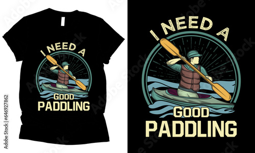 I need A Good Paddling, kayaking  t-shirt design