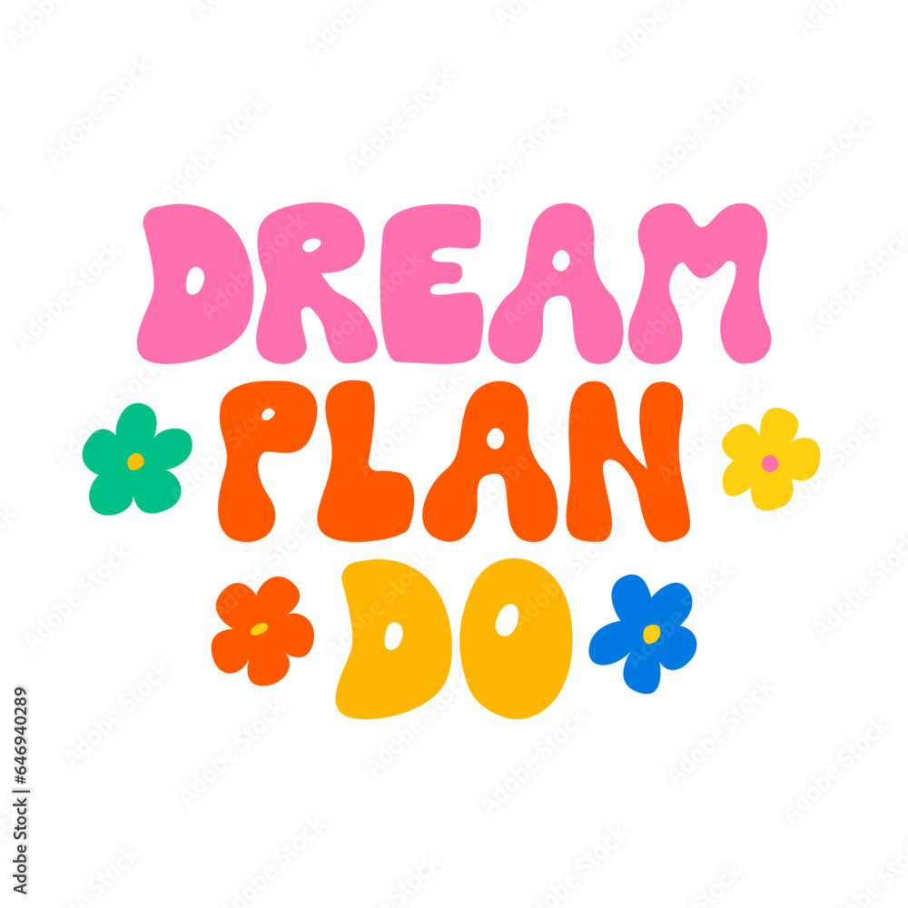Dream plan do. Vector lettering in groovy style and cute flowers. Motivational, inspirational positive phrase. Kid core aesthetic Dream plan do. Vector lettering in groovy style and cute flowers. Motivational, inspirational positive phrase. Kid core aesthetic