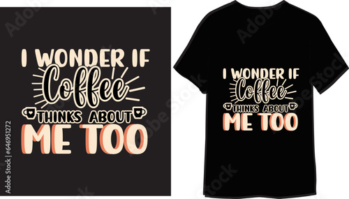 I wonder if Coffee thinks about me to Coffee Typography T-shirt design
