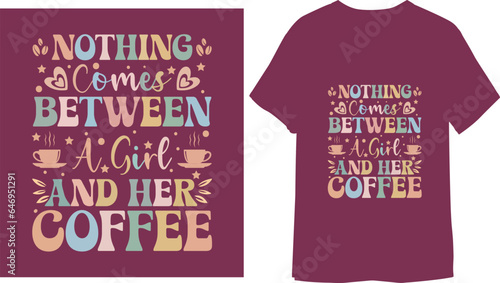 Nothing comes between a girl and her coffee Typographic vector  T-shirt Design 
