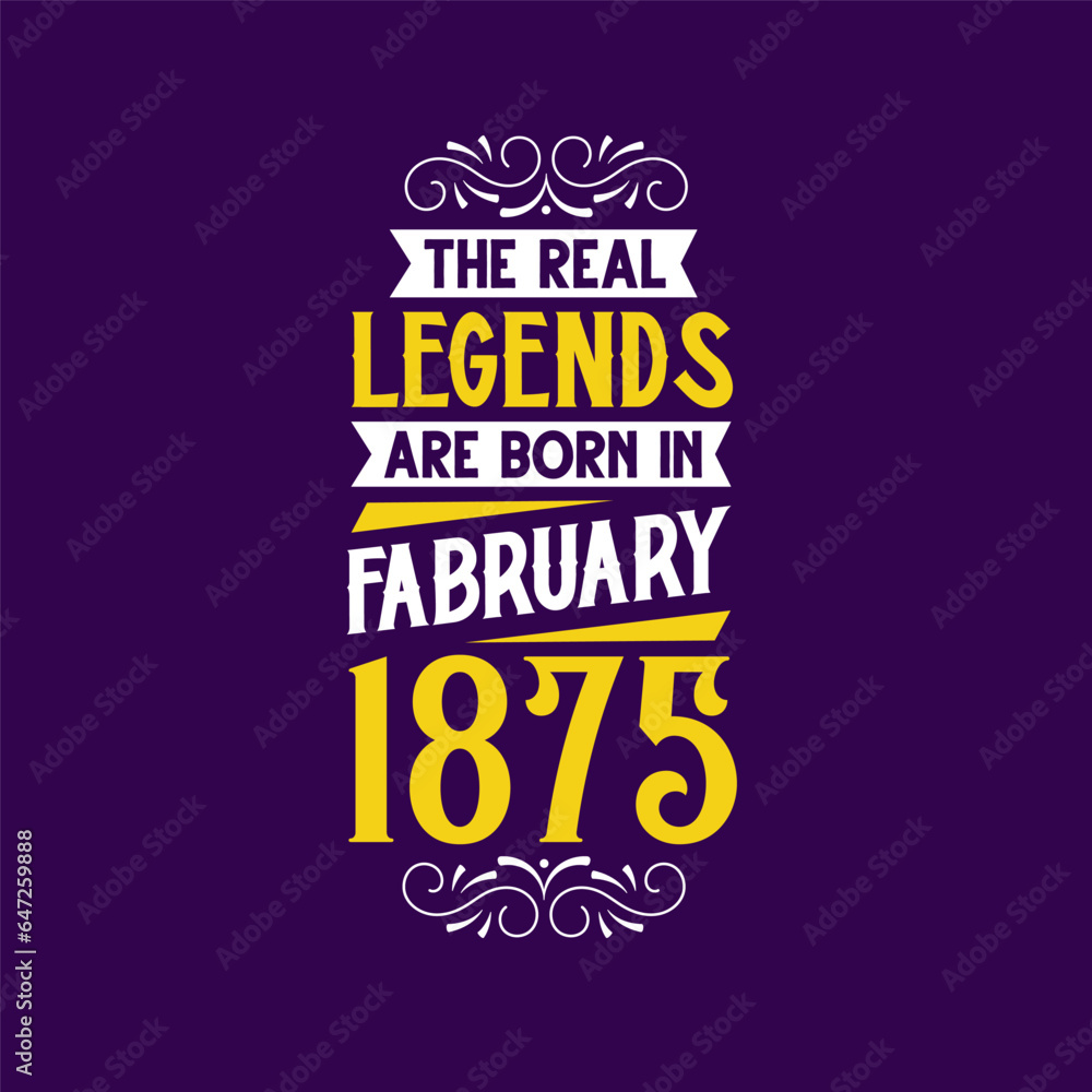 The real legend are born in February 1875. Born in February 1875 Retro Vintage Birthday