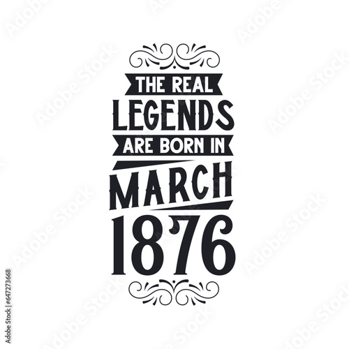 Born in March 1876 Retro Vintage Birthday, real legend are born in March 1876