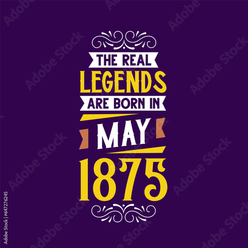 The real legend are born in May 1875. Born in May 1875 Retro Vintage Birthday
