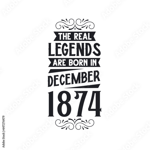 Born in December 1874 Retro Vintage Birthday, real legend are born in December 1874