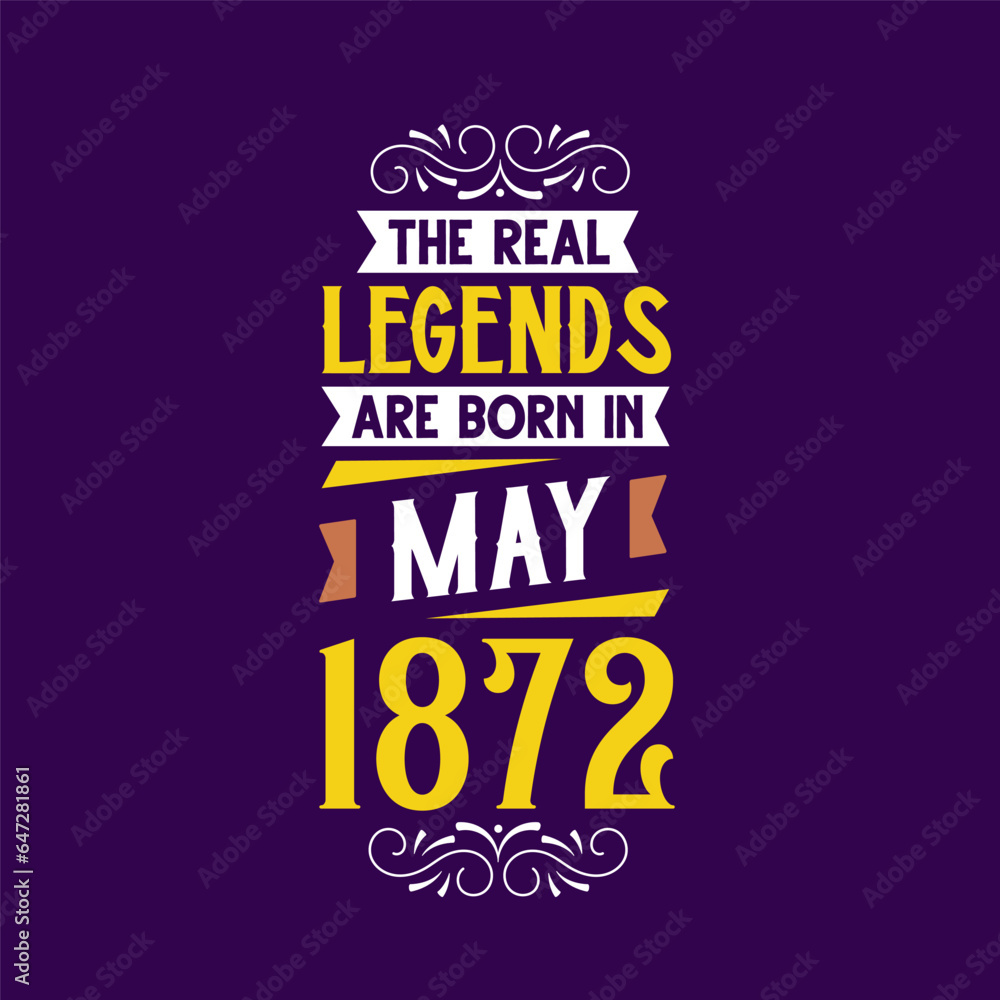 The real legend are born in May 1872. Born in May 1872 Retro Vintage Birthday