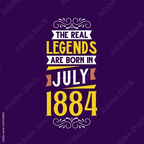 The real legend are born in July 1884. Born in July 1884 Retro Vintage Birthday