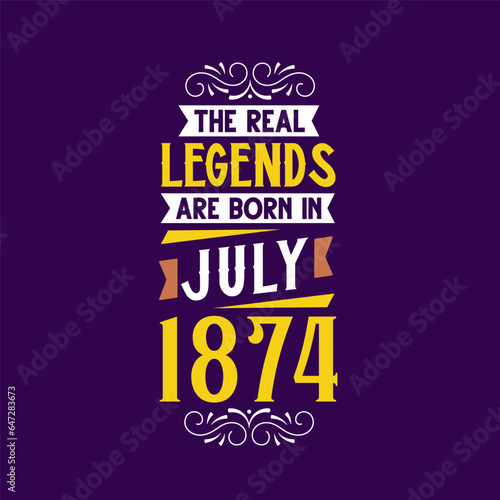 The real legend are born in July 1874. Born in July 1874 Retro Vintage Birthday