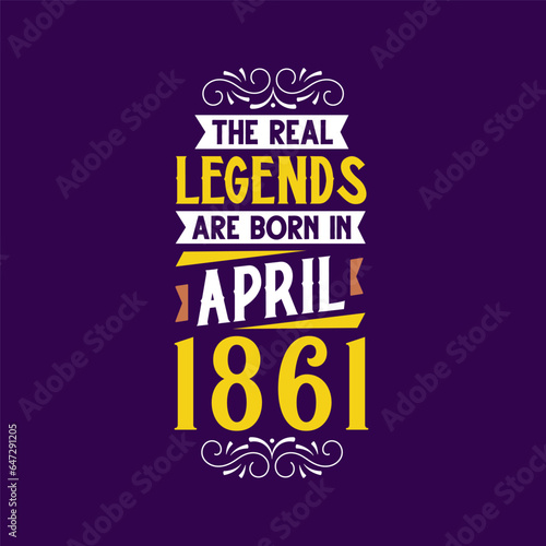 The real legend are born in April 1861. Born in April 1861 Retro Vintage Birthday