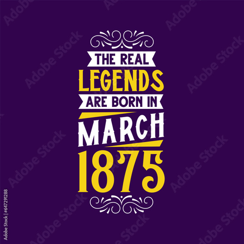 The real legend are born in March 1875. Born in March 1875 Retro Vintage Birthday