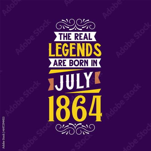 The real legend are born in July 1864. Born in July 1864 Retro Vintage Birthday