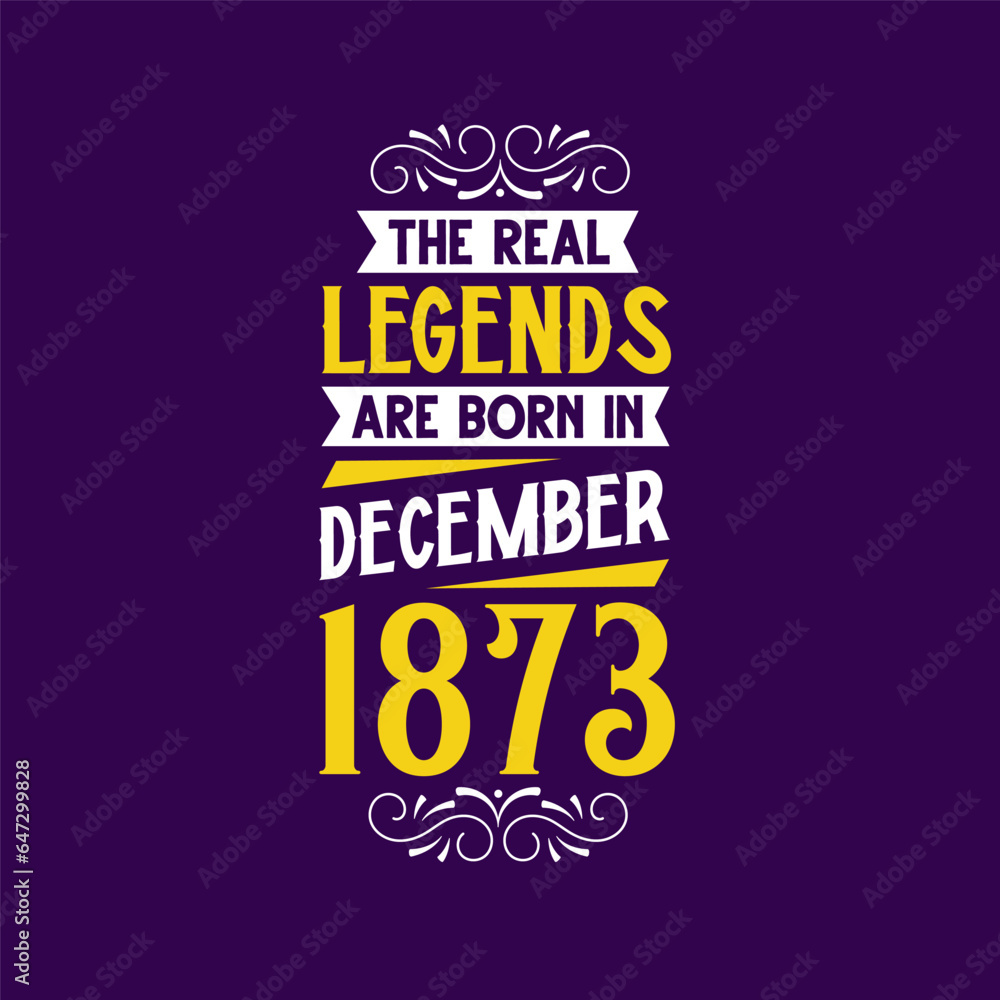 The real legend are born in December 1873. Born in December 1873 Retro Vintage Birthday