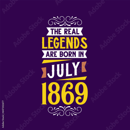 The real legend are born in July 1869. Born in July 1869 Retro Vintage Birthday