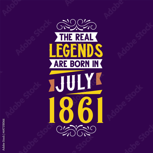 The real legend are born in July 1861. Born in July 1861 Retro Vintage Birthday