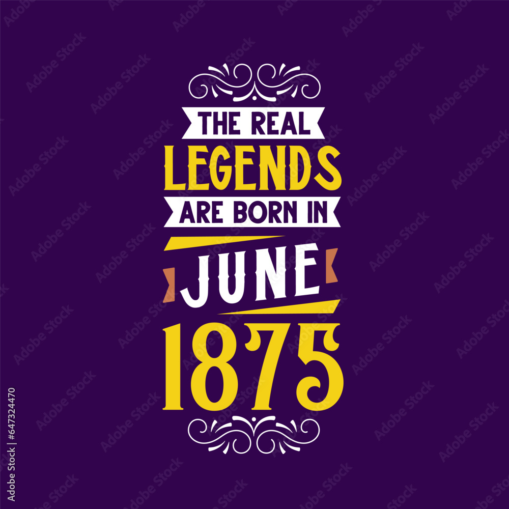 The real legend are born in June 1875. Born in June 1875 Retro Vintage Birthday
