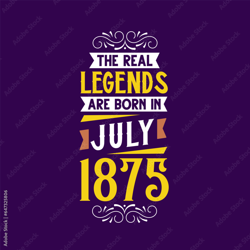 The real legend are born in July 1875. Born in July 1875 Retro Vintage Birthday