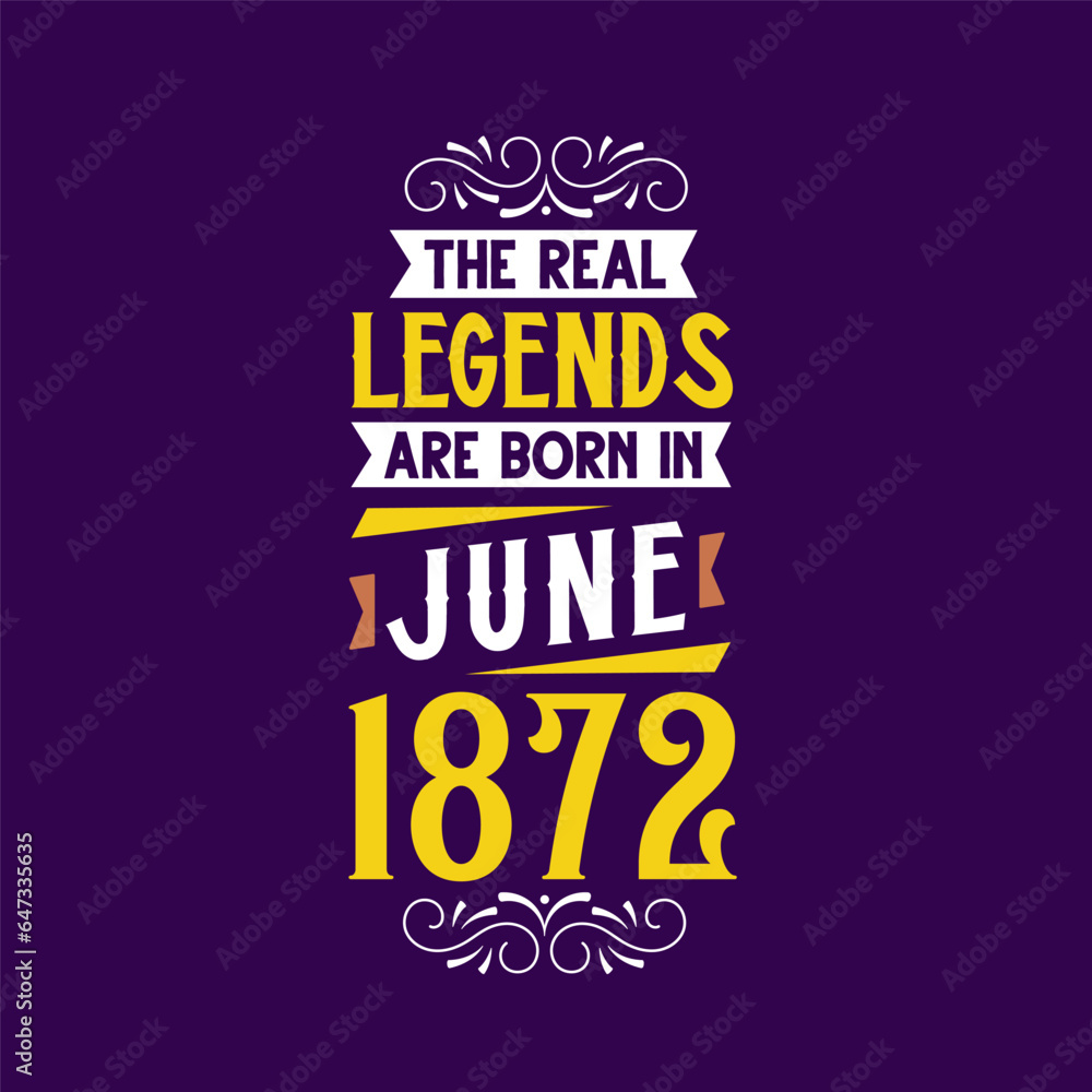 The real legend are born in June 1872. Born in June 1872 Retro Vintage Birthday