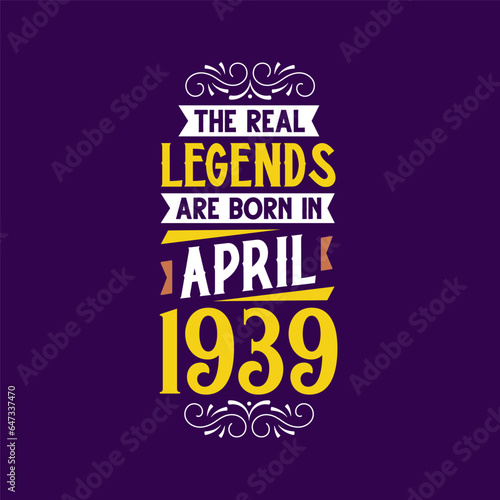 The real legend are born in April 1939. Born in April 1939 Retro Vintage Birthday