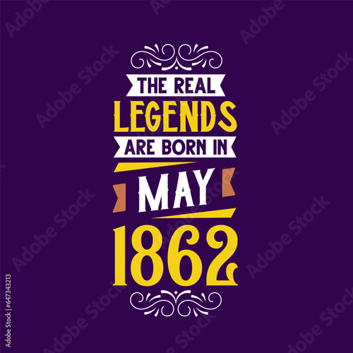 The real legend are born in May 1862. Born in May 1862 Retro Vintage Birthday