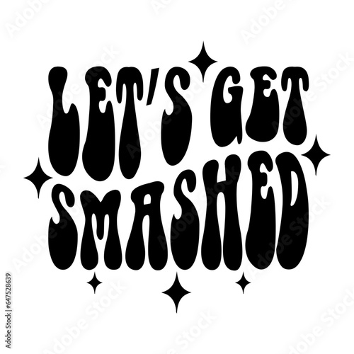 Let's Get Smashed Svg