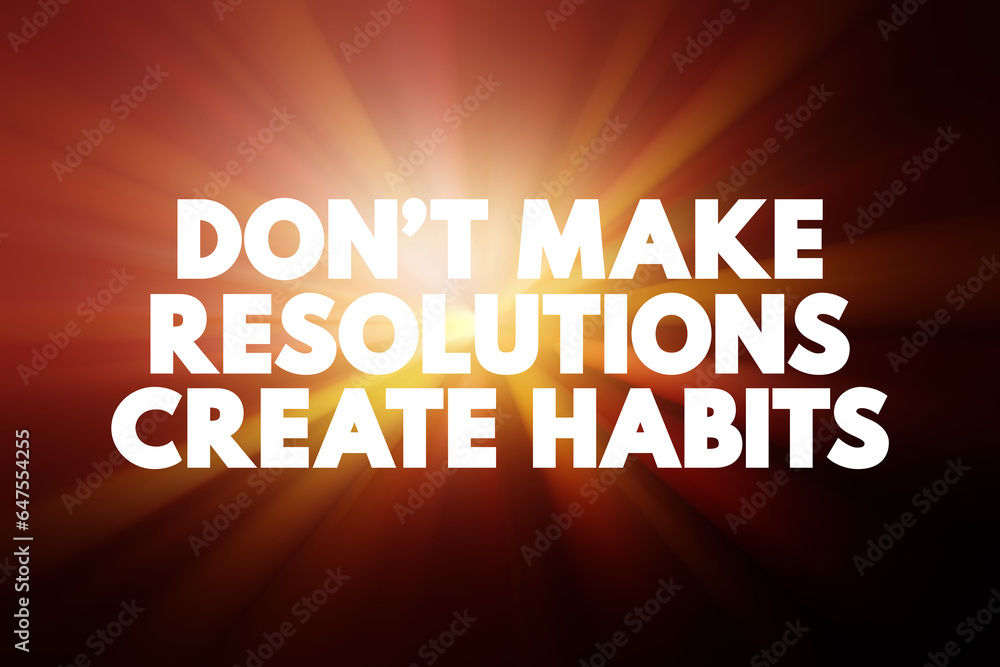 Don't Make Resolutions Create Habits text quote, concept background Don't Make Resolutions Create Habits text quote, concept background
