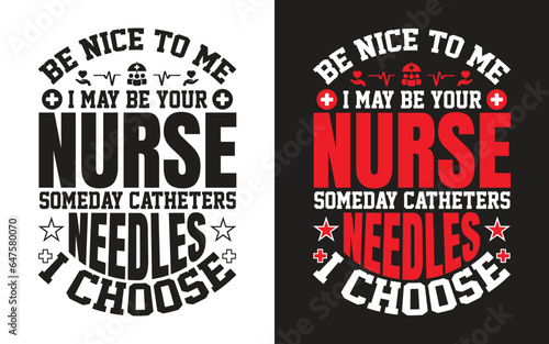 be nice to me I may be your nurse someday catheter needles I choose
