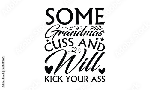 Some Grandmas Cuss And Will Kick Your Ass - Grandma T-shirt design, Vector typography for posters, stickers, Cutting Cricut and Silhouette, svg file, banner, card Templet, flyer and mug.