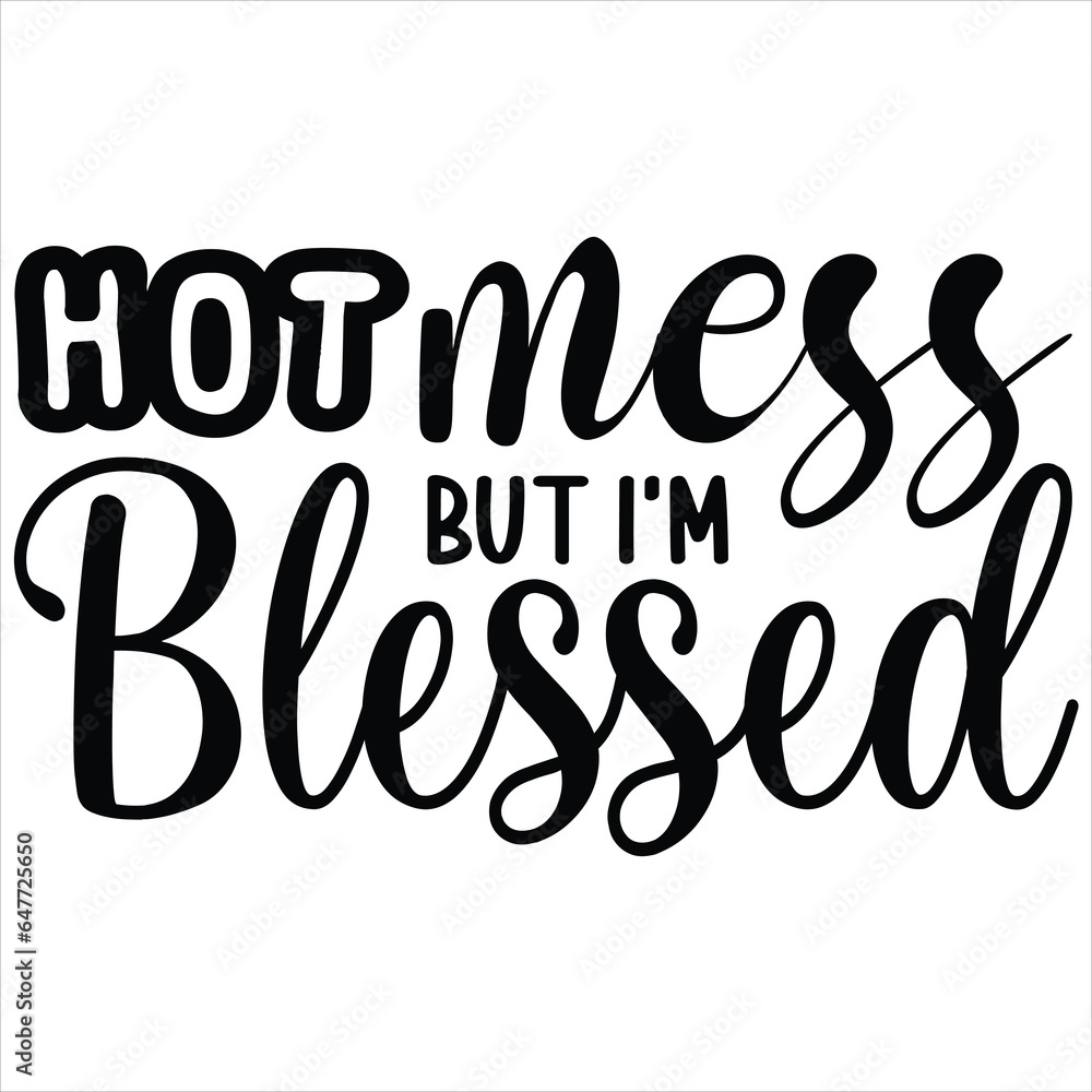 Hot mess but i'm blessed Hot mess but i'm blessed