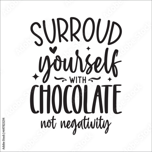 Happy Chocolate Day handwriting, Chocolate T-shirt Design, surroud yourself with chocolate not negativity