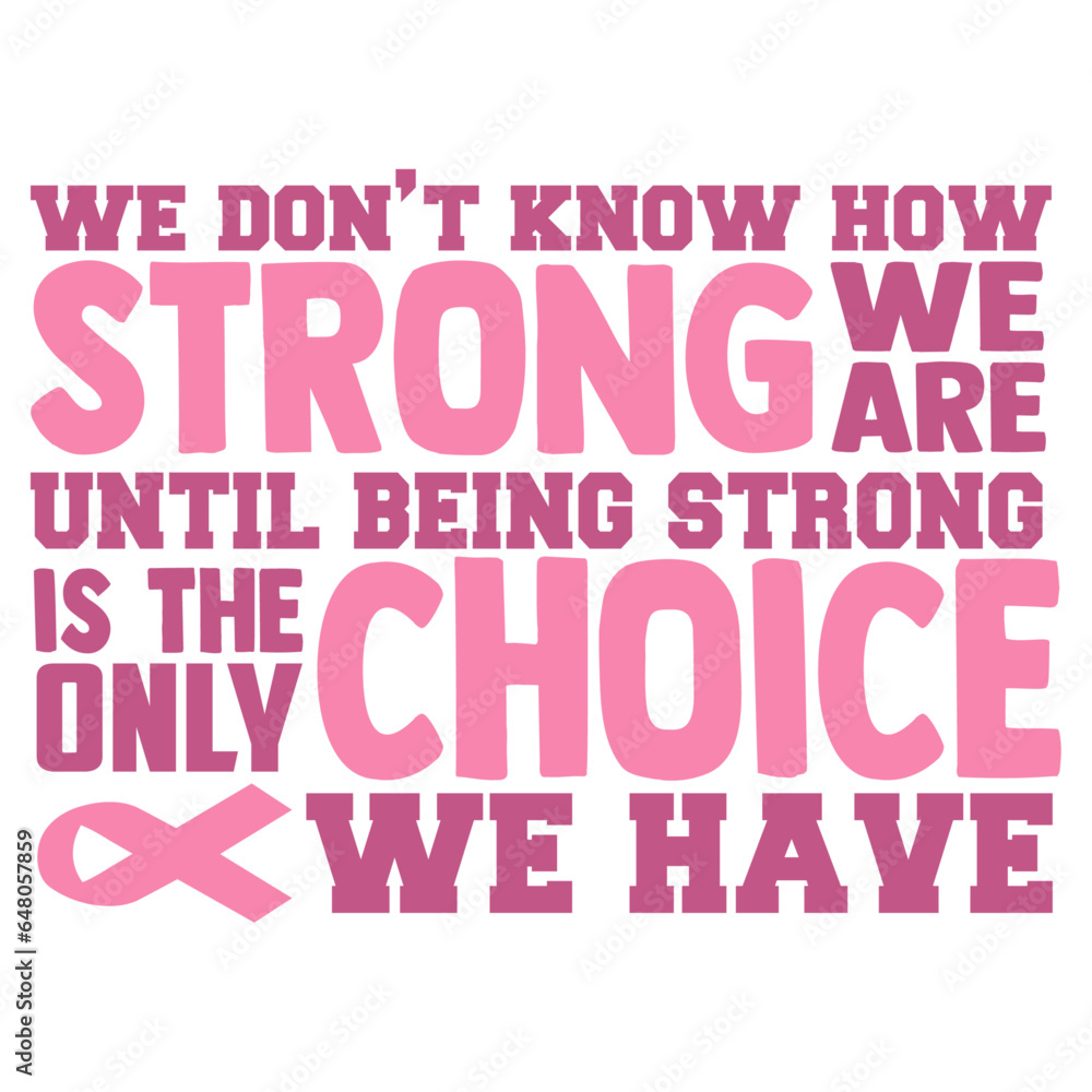 We Don't Know How Strong We Are Until Being Strong Is The Only Choice We Have - Cancer Awareness Illustration