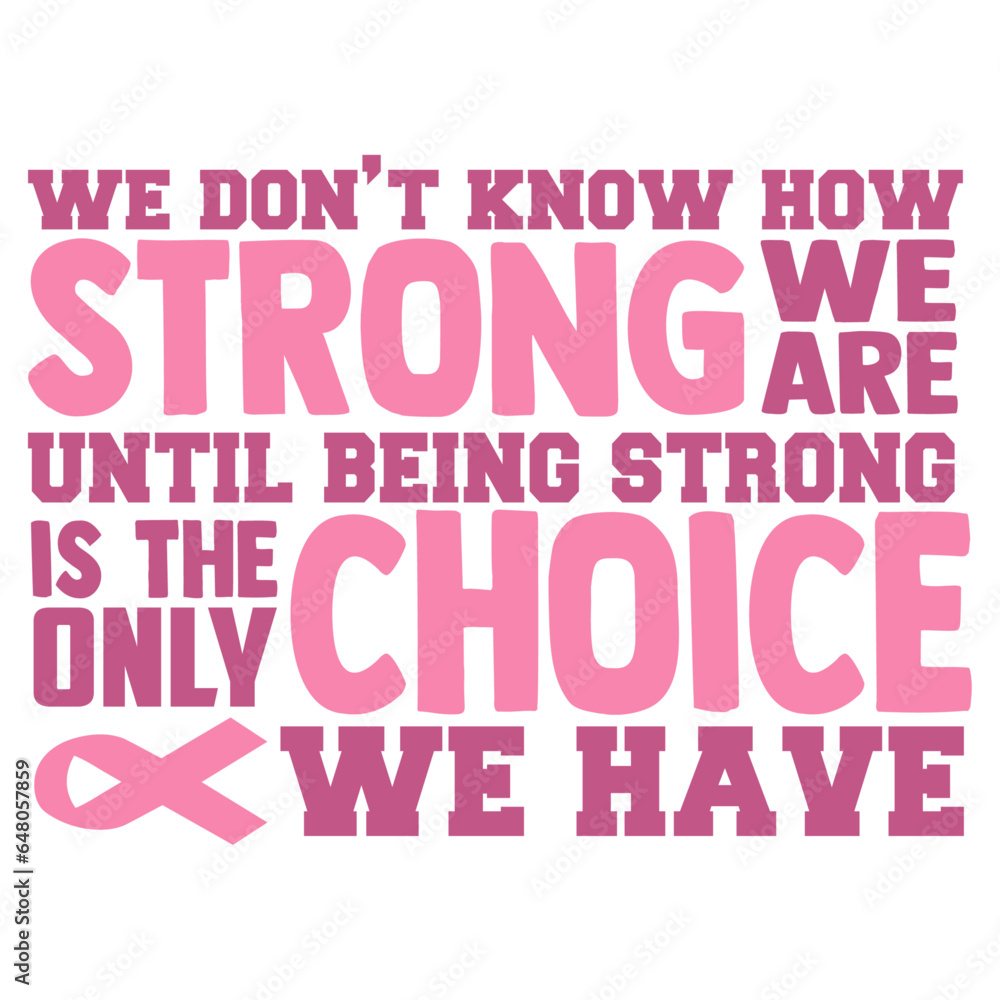 We Don't Know How Strong We Are Until Being Strong Is The Only Choice We Have - Cancer Awareness Illustration We Don't Know How Strong We Are Until Being Strong Is The Only Choice We Have - Cancer Awareness Illustration