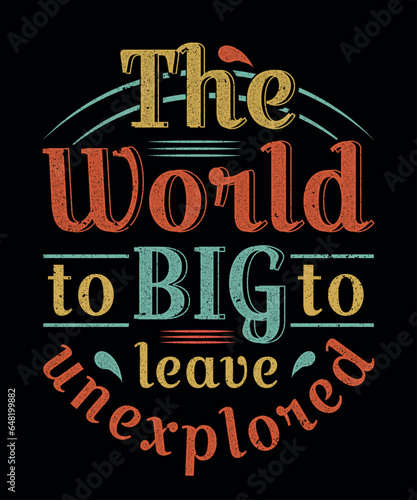 The world to big to leave unexplored T-shirt design, Typography design, inspirational design